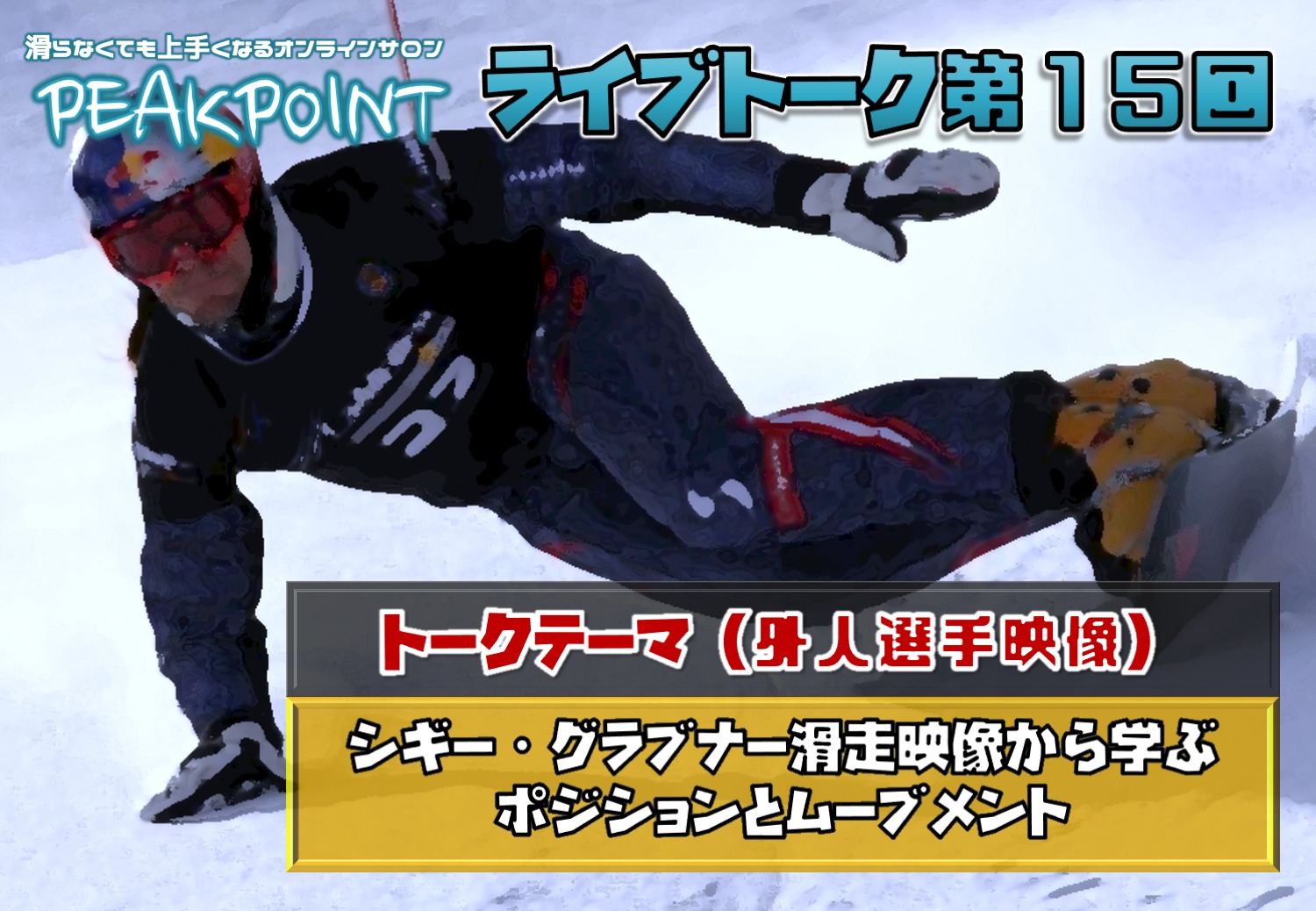 71 第15回ライブトーク シギーグラブナー滑走映像から学ぶポジションとムーブメント Peakpoint